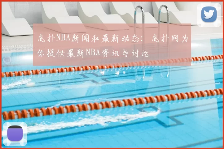 虎扑NBA新闻和最新动态:虎扑网为你提供最新NBA资讯与讨论