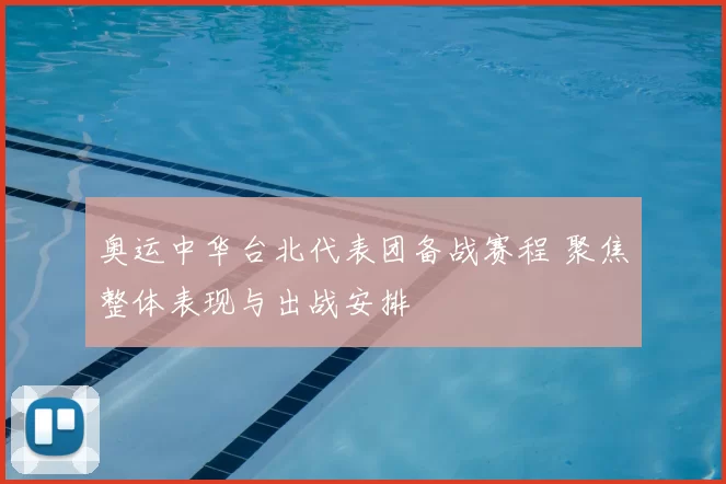 奥运中华台北代表团备战赛程 聚焦整体表现与出战安排