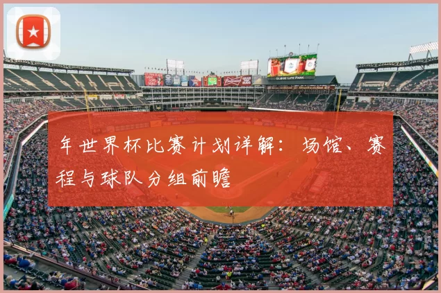 年世界杯比赛计划详解:场馆、赛程与球队分组前瞻
