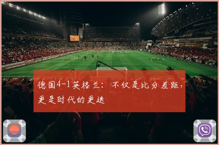 德国4-1英格兰:不仅是比分差距,更是时代的更迭