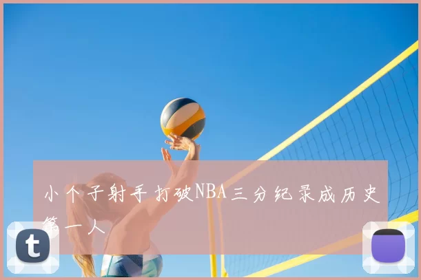 小个子射手打破NBA三分纪录成历史第一人