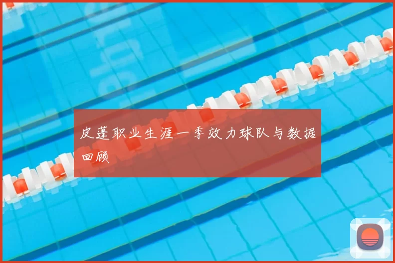 皮蓬职业生涯一季效力球队与数据回顾