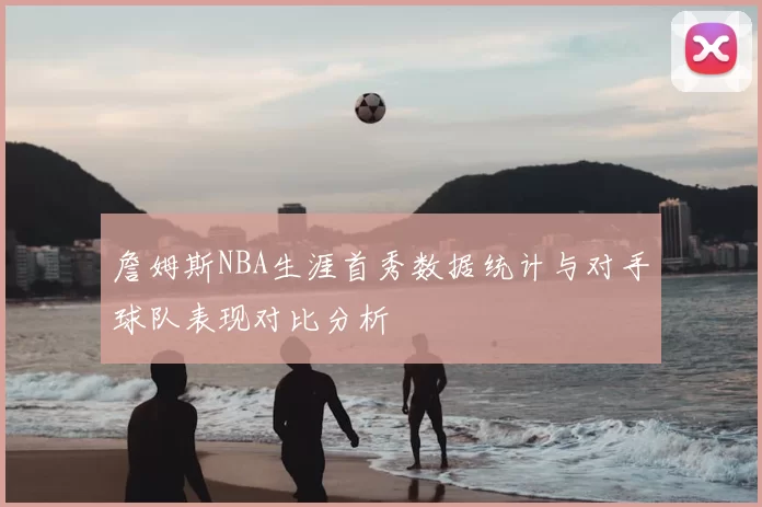 詹姆斯NBA生涯首秀数据统计与对手球队表现对比分析