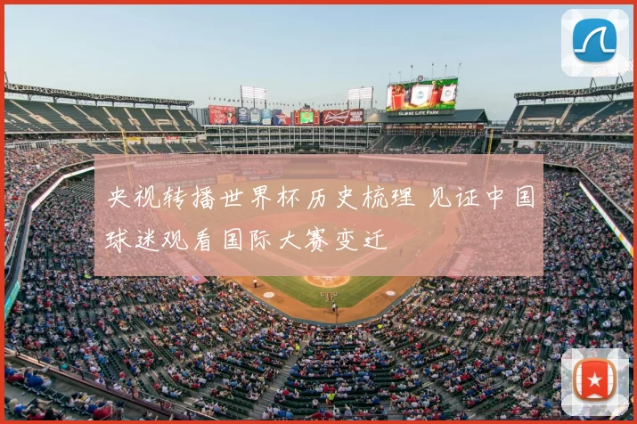 央视转播世界杯历史梳理 见证中国球迷观看国际大赛变迁
