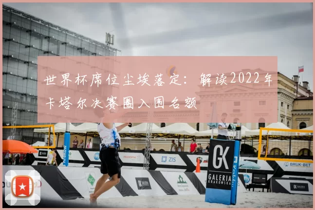 世界杯席位尘埃落定：解读2022年卡塔尔决赛圈入围名额