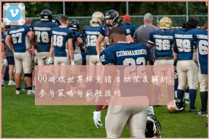 QQ游戏世界杯竞猜活动深度解析:参与策略与获胜技巧