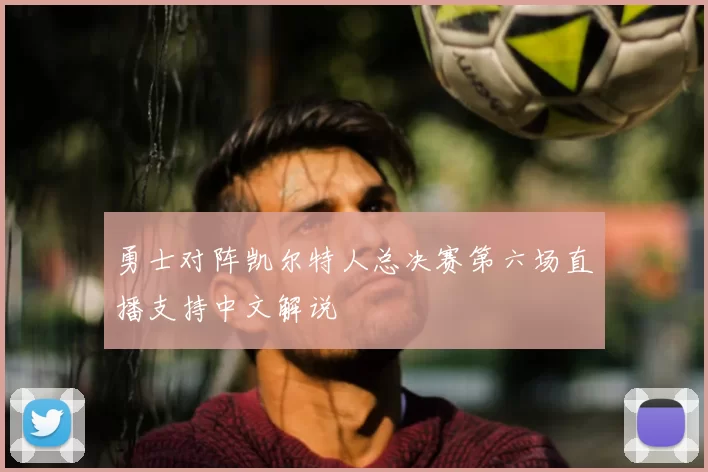 勇士对阵凯尔特人总决赛第六场直播支持中文解说