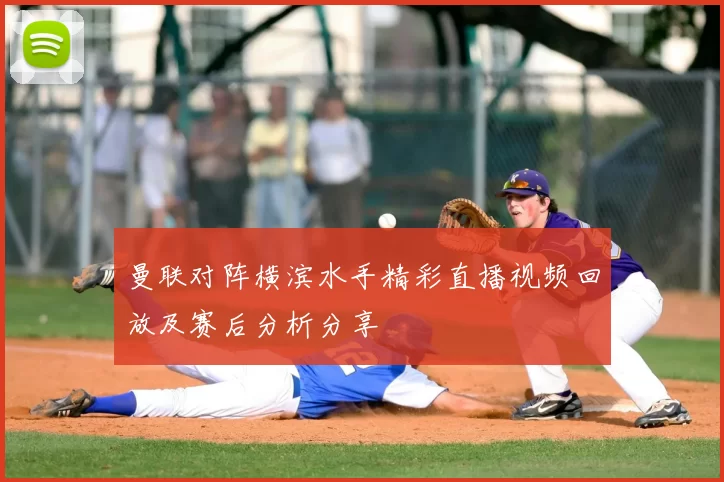 曼联对阵横滨水手精彩直播视频回放及赛后分析分享